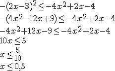  -(2x-3)^2\le -4x^2+2x-4 \\ -(4x^2-12x+9) \le -4x^2+2x-4 \\ -4x^2+12x-9 \le -4x^2+2x-4 \\ 10x \le 5 \\ x\le \frac{5}{10} \\ x\le 0,5